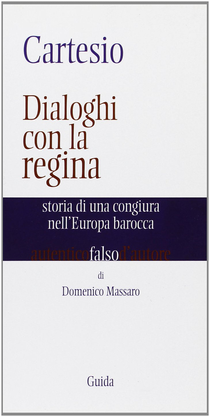 Cartesio. Dialoghi con la regina. Storia di una congiura nell'Europa barocca (Autentici falsi d'autore) Philosophy