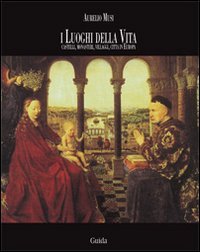 I luoghi della vita. Castelli, monasteri, villaggi, città in Europa. Ediz. illustrata (Zibaldone) Architecture