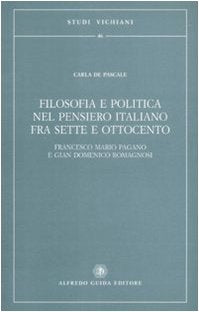 Filosofia e politica nel pensiero italiano fra Sette e Ottocento. Francesco Mario Pagano e Gian Domenico Romagnosi (Studi vichiani) Philosophy