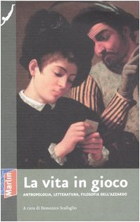La vita in gioco. Antropologia, letteratura, filosofia dell'azzardo book