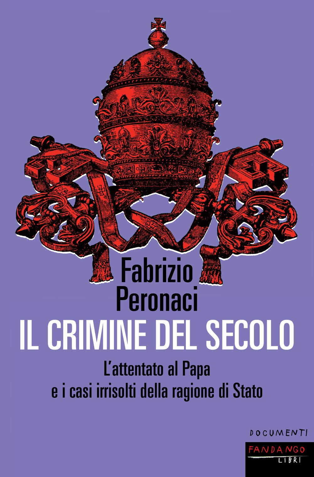 Il crimine del secolo. L'attentato al papa e i casi irrisolti della ragione di Stato (Documenti) Social Sciences