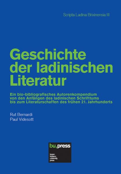 Geschichte der ladinischen Literatur: Ein bio-bibliografisches Autorenkompendium von den Anfängen des ladinischen Schrifttums bis zum ... 21. Jahrhunderts (Scripta Ladina Brixinensia) Reference Books