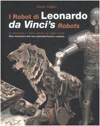 I robot di Leonardo. La meccanica e i nuovi automi nei codici svelati-Da Vinci's robots. New mecchanics and new automata found in codices. Ediz. bilingue book