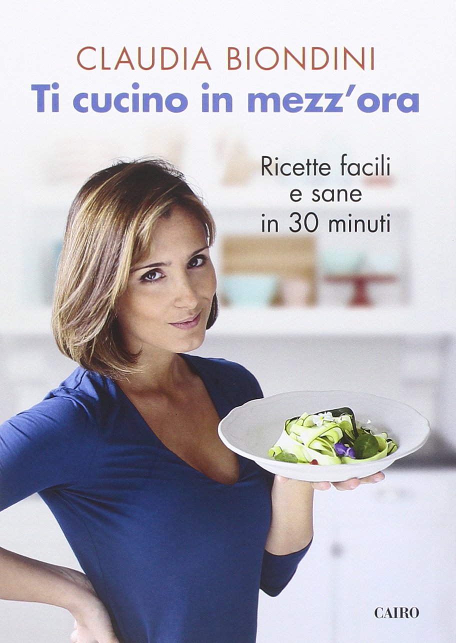 Ti cucino in mezz'ora. Ricette facili, veloci, sane e buone book