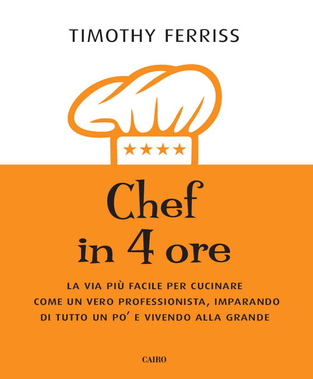 Chef in 4 ore. La via più facile per cucinare come un vero professionista, imparando di tutto un po' e vivendo alla grande book