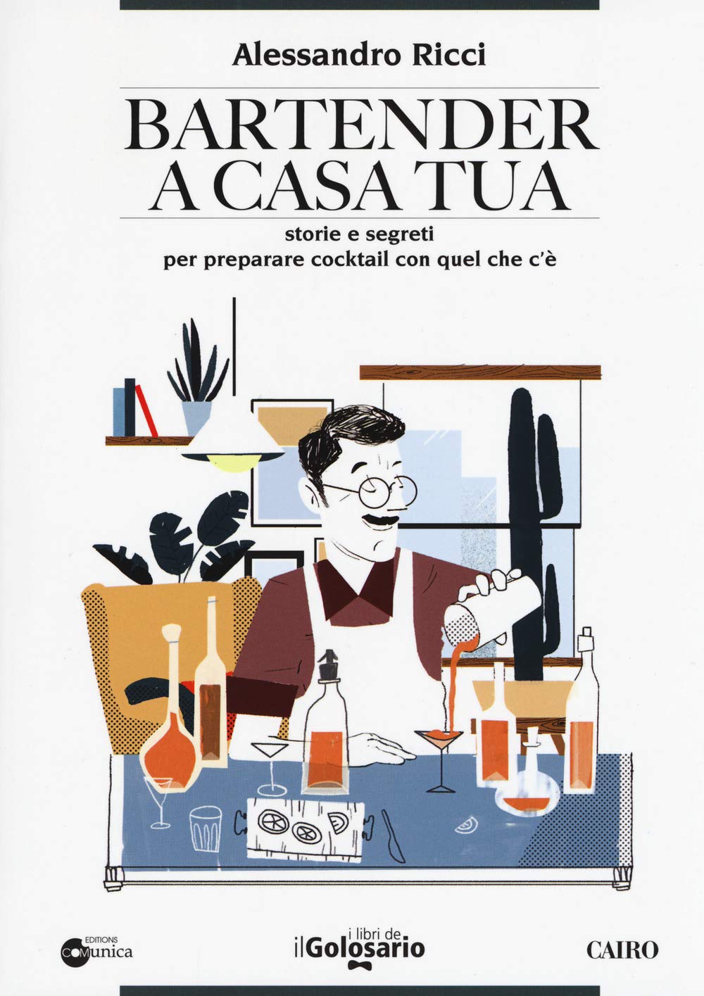 Bartender a casa tua. Storie e segreti per preparare cocktail con quel che c'è Leisure, Home & Garden
