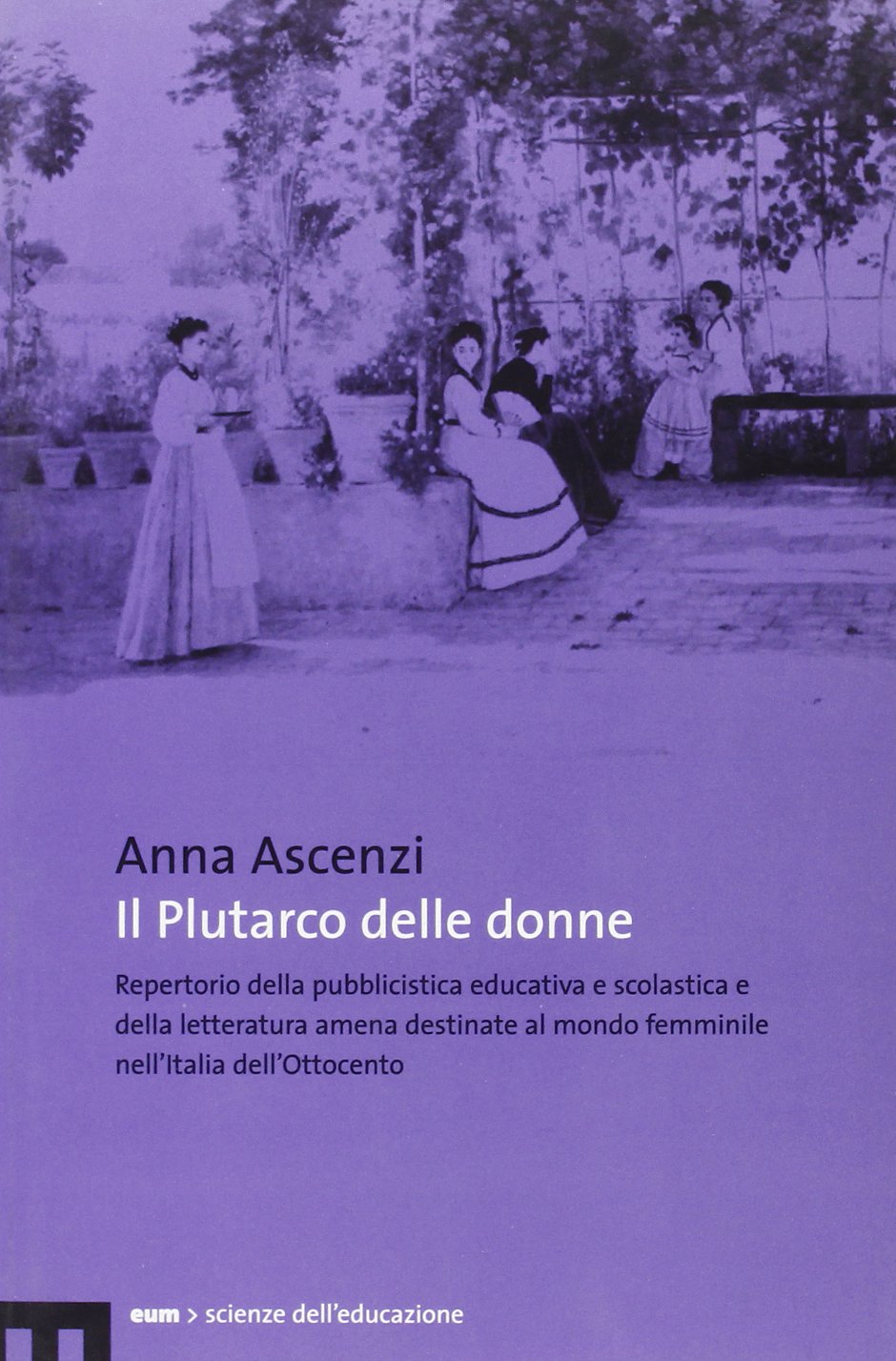 Il Plutarco delle donne. Repertorio della pubblicistica educativa e scolastica e della letteratura amena destinate al mondo femminile nell'Italia dell'Ottocento book