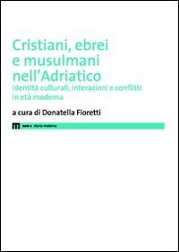Cristiani, ebrei e musulmani nell'Adriatico. Identità culturali, interazioni e conflitti in età moderna book