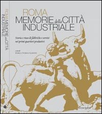 Roma. Memorie della città industriale. Storia e riuso di fabbriche e servizi nei primi quartieri produttivi. Ediz. illustrata book
