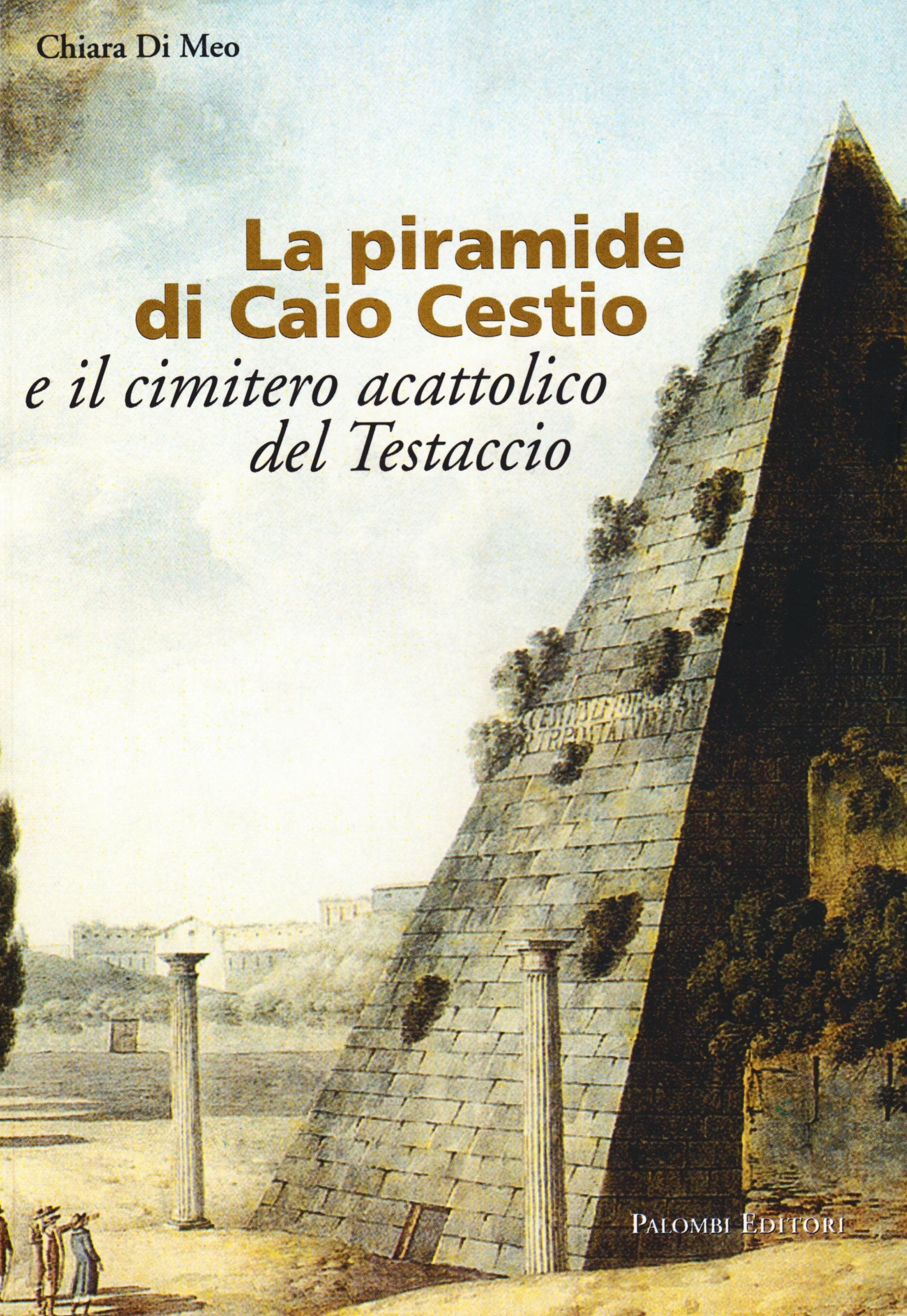 La piramide di Caio Cestio e il cimitero acattolico del Testaccio. Trasformazione di un'immagine tra vedutismo e genius loci. Ediz. illustrata book