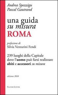 Una guida su misura, Roma. 239 luoghi della capitale dove l'uomo può farsi realizzare abiti e accessori su misura Leisure, Home & Garden