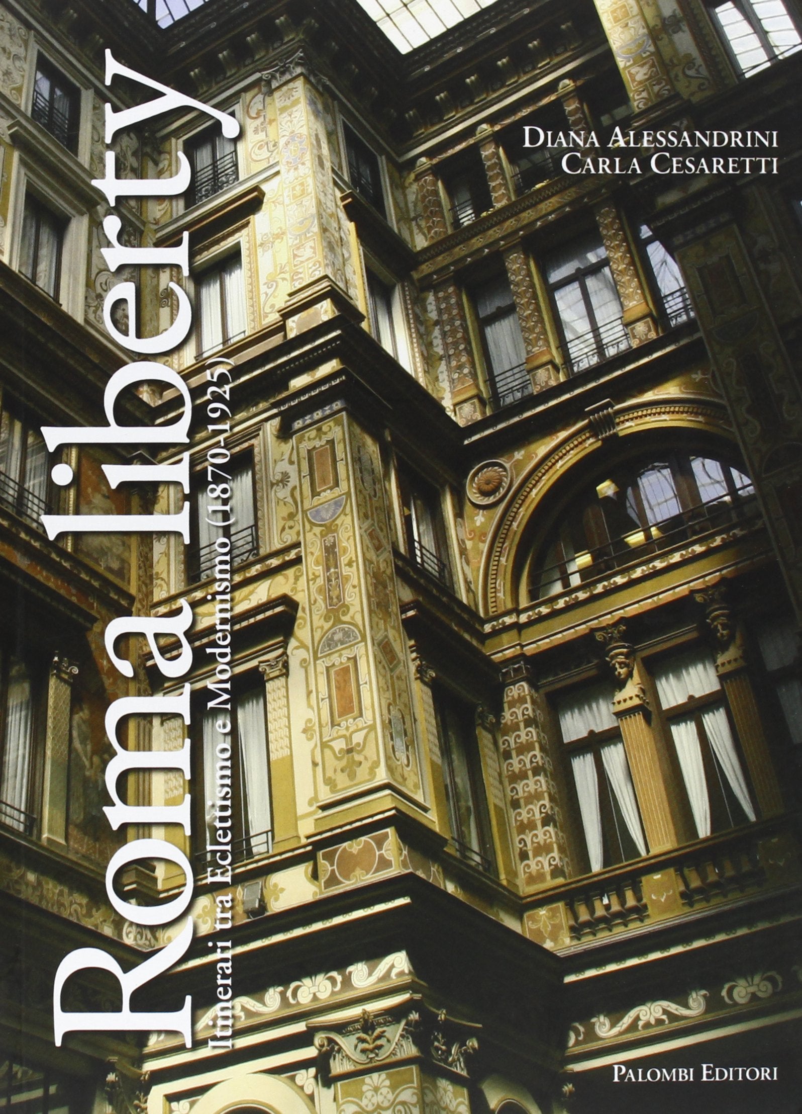 Roma liberty. Itinerari tra eclettismo e modernismo (1870-1925). Ediz. illustrata Architecture