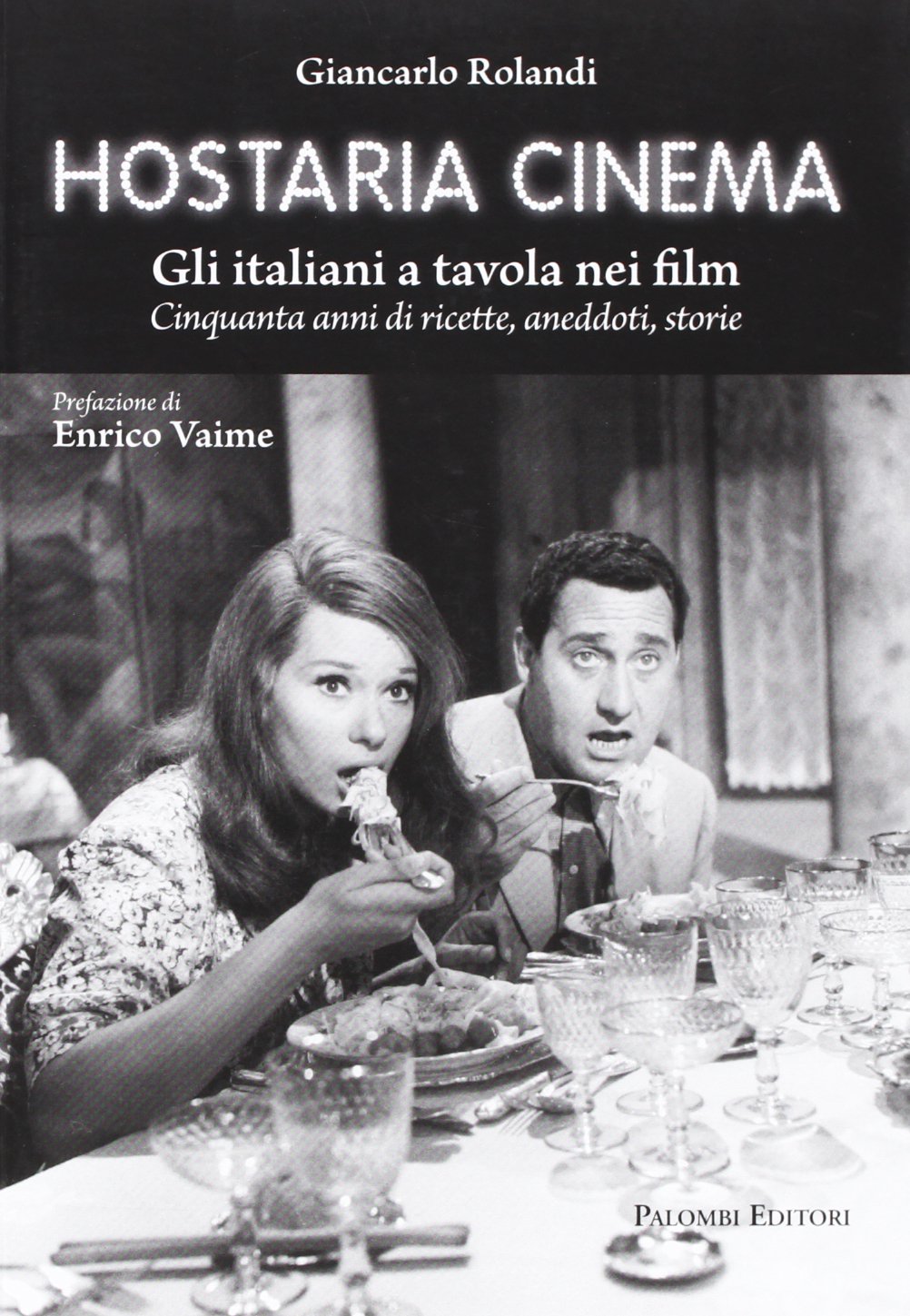 Hostaria cinema. Gli italiani a tavola nei film. Cinquanta anni di ricette, aneddoti, storie Film, Art & Culture
