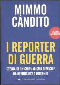 I reporter di guerra. Storia di un giornalismo difficile da Hemingway a internet book