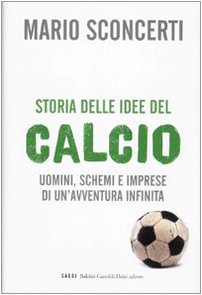 Storia delle idee del calcio. Uomini, schemi e imprese di un'avventura infinita (I saggi) Leisure & Fun