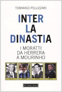 Inter: la dinastia. I Moratti da Herrera a Mourinho Leisure & Fun