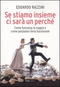 Se stiamo insieme ci sarà un perché. Come funziona la coppia e come possiamo farla funzionare (I saggi) Partnership & Love