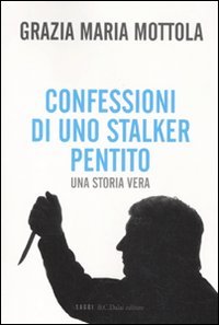 Confessioni di uno stalker pentito. Una storia vera (I saggi) Psychology