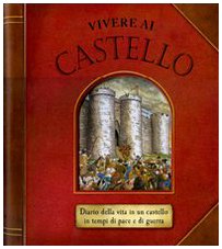 Vivere al castello. Diario della vita in un castello in tempi di pace e di guerra. Libro pop-up book