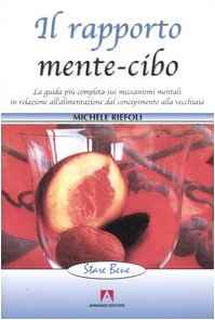Il rapporto mente-cibo. La guida più completa sui meccanismi mentali in relazione all'alimentazione dal concepimento alla vecchiaia book
