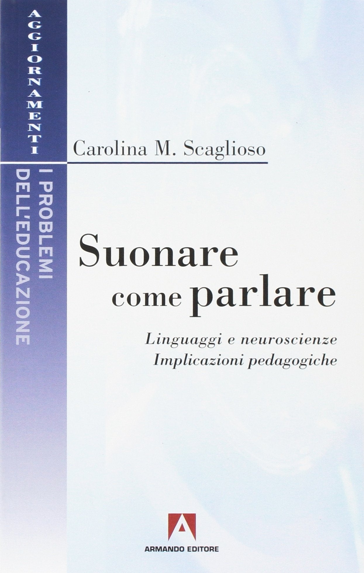 Suonare come parlare. Linguaggi e neuroscienze. Implicazioni pedagogiche (I problemi dell'educazione) Education & Training