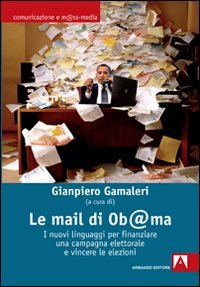 Le mail di Ob@ma. I nuovi linguaggi per finanziare una campagna elettorale e vincere le elezioni book
