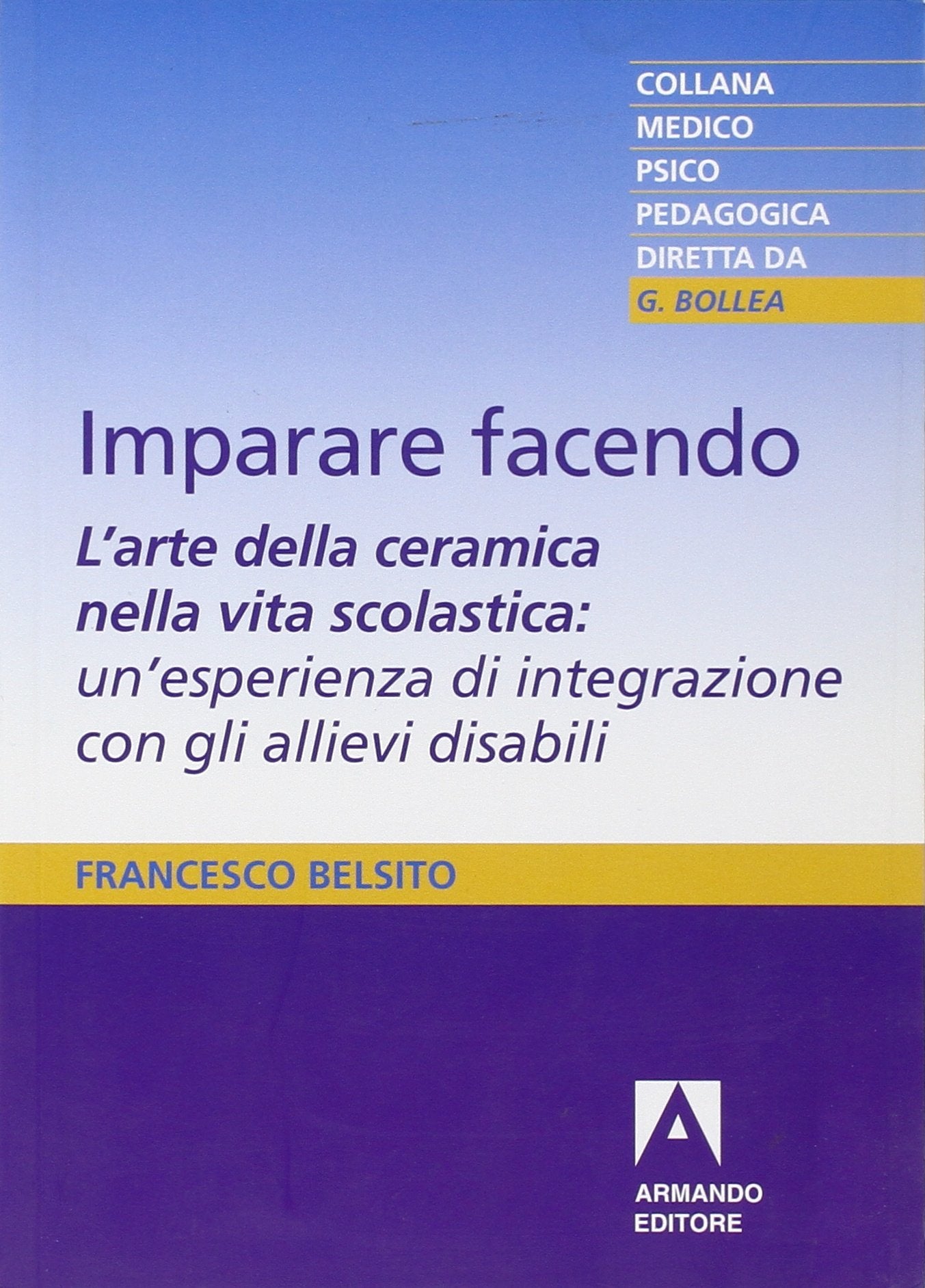 Imparare facendo. L'arte della ceramica nella vita scolastica: un'esperienza di integrazione con gli allievi disabili (Medico-psico-pedagogica) Education & Training