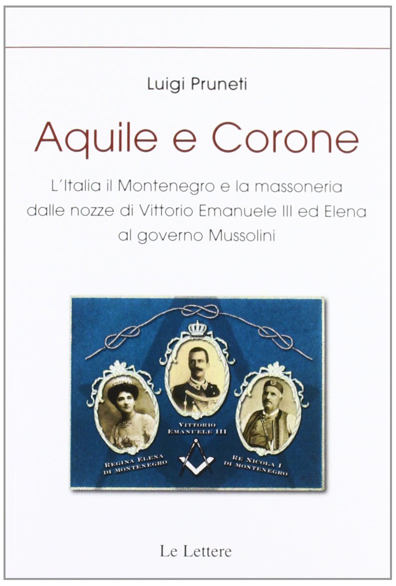 Aquile e corone. L'Italia il Montenegro e la massoneria dalle nozze di Vittorio Emanuele III al governo Mussolini Books