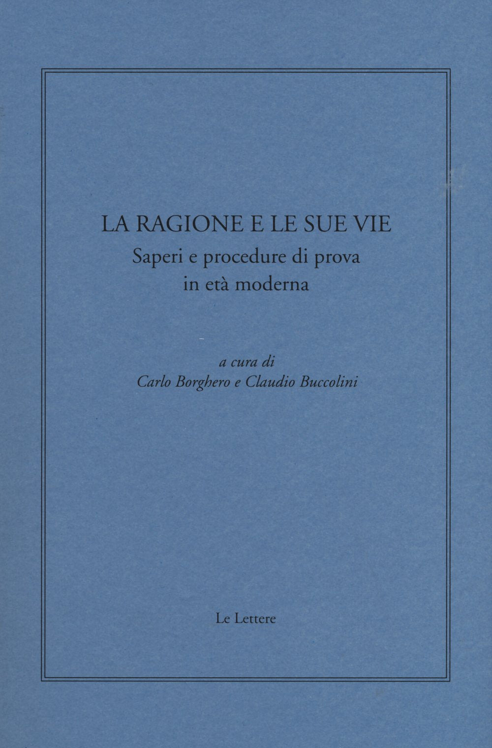 La ragione e le sue vie. Saperi e procedure di prova in età moderna book