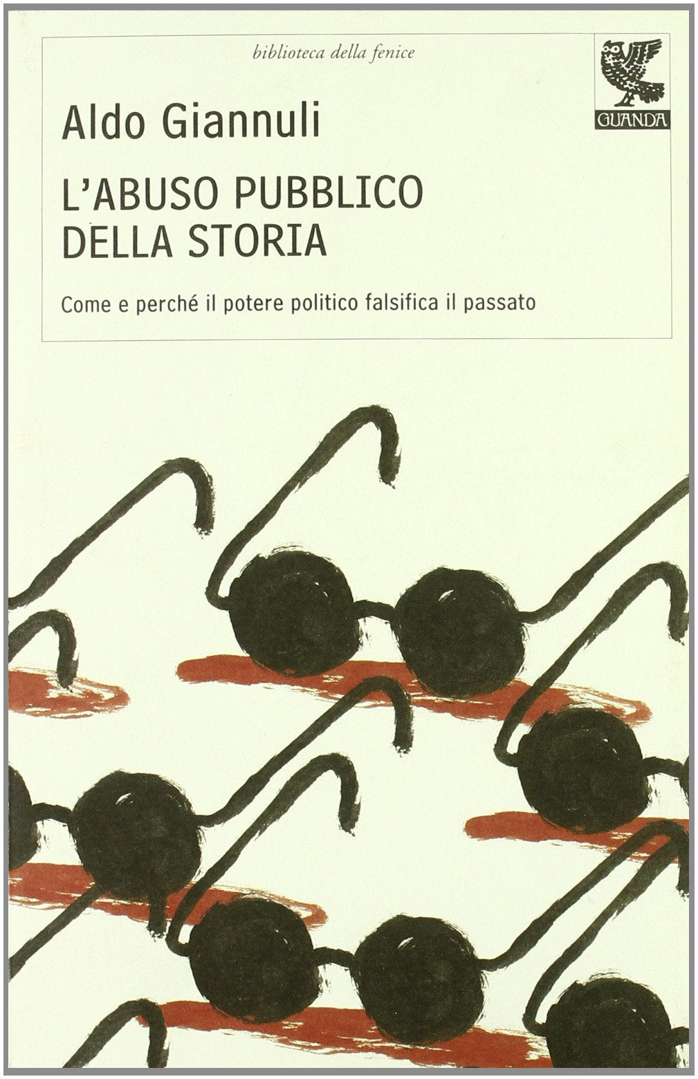 L'abuso pubblico della storia. Come e perché il potere politico falsifica il passato (Biblioteca della Fenice) Politics & History