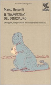 Il tramezzino del dinosauro. Cento oggetti, comportamenti e manie della vita quotidiana book
