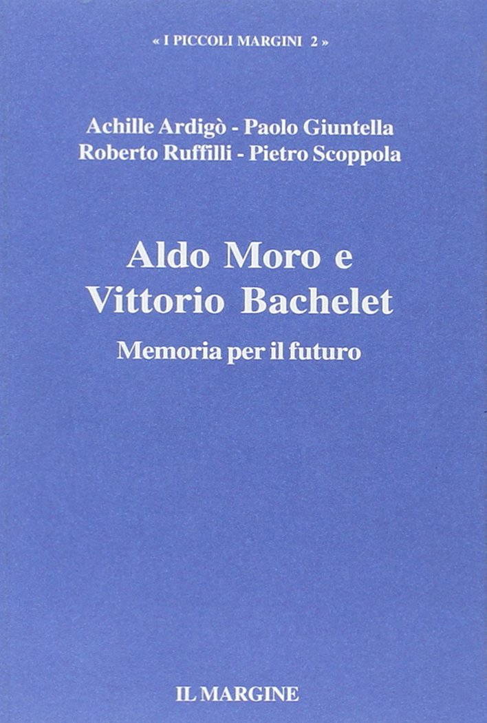 Aldo Moro e Vittorio Bachelet. Memoria per il futuro (I piccoli margini) Politics & History