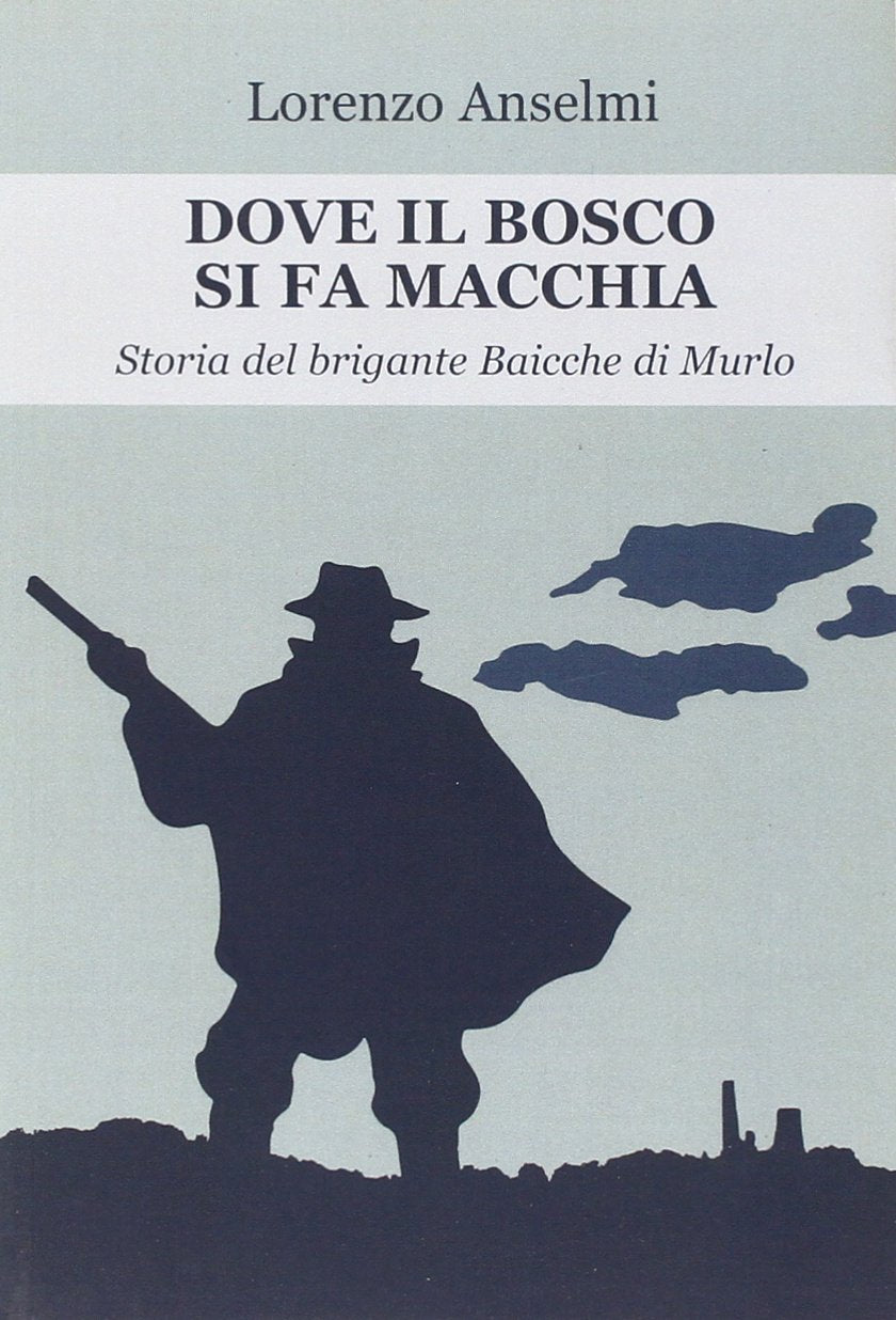 Dove il bosco si fa macchia. Storia del brigante Baicche di Murlo book