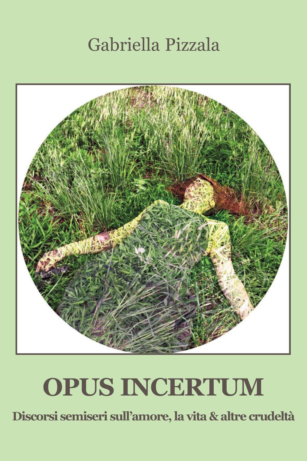 Opus incertum. Discorsi semiseri sull’amore, la vita & altre crudeltà book