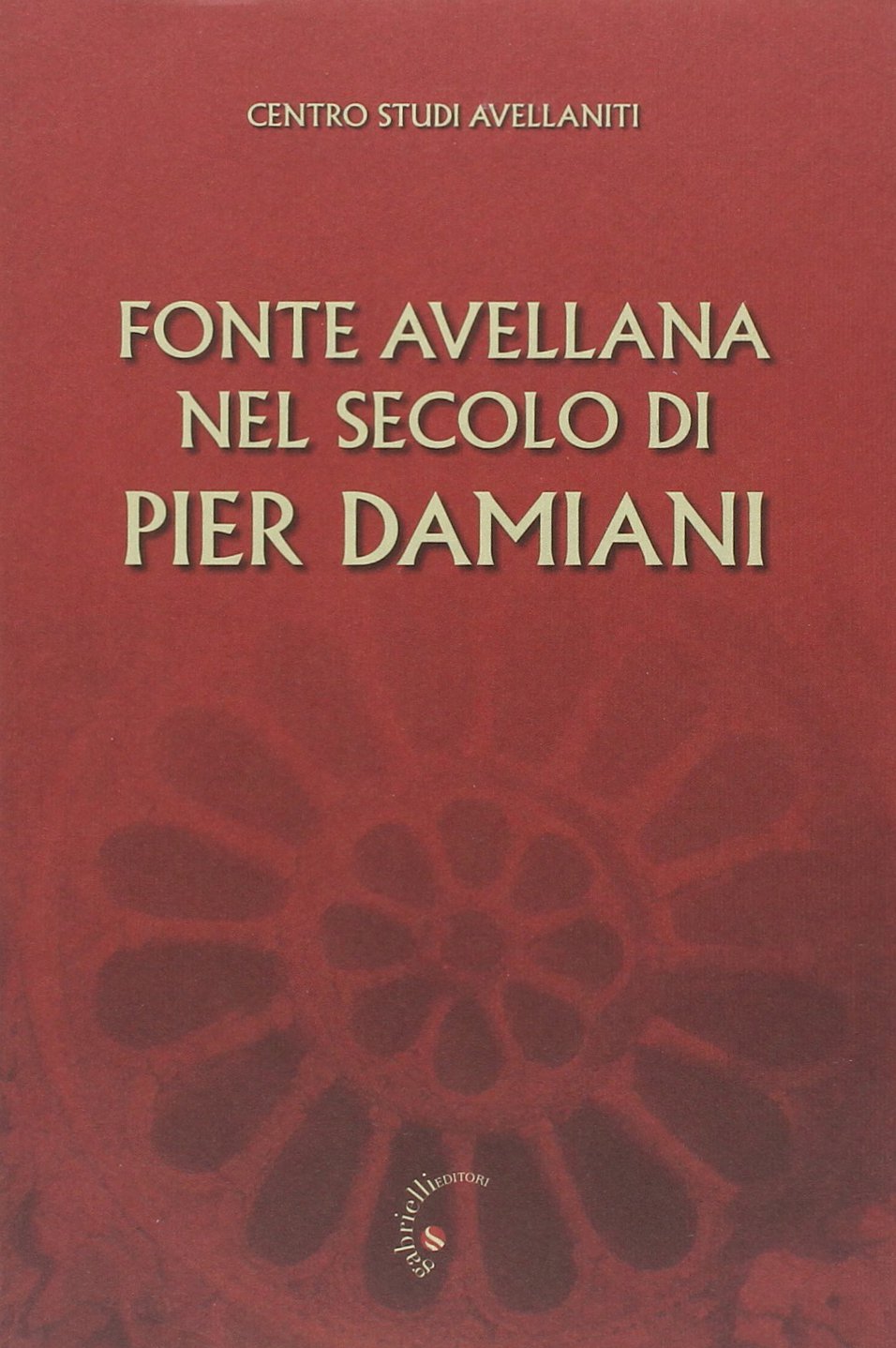 Fonte Avellana nel secolo di Pier Damiani. Atti del 29° Convegno del Centro studi avellaniti (Fonte Avellana, 29-31 agosto 2007) book