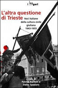 L'altra questione di Trieste. Voci italiane della cultura civile giuliana 1943-1955 (I leggeri) Politics & History