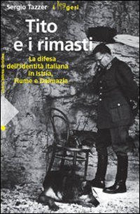 Tito e i rimasti. La difesa dell'identità italiana in Istria, Fiume e Dalmazia (I leggeri) Politics & History