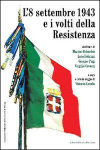 L'8 settembre 1943 e i volti della Resistenza. Dai diari di Marino Colombis, Lino Felician, Giorgio Pugi, Virgilio Covacci book