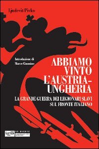 Abbiamo vinto l'Austria-Ungheria. La grande guerra dei legionari slavi sul fronte italiano book