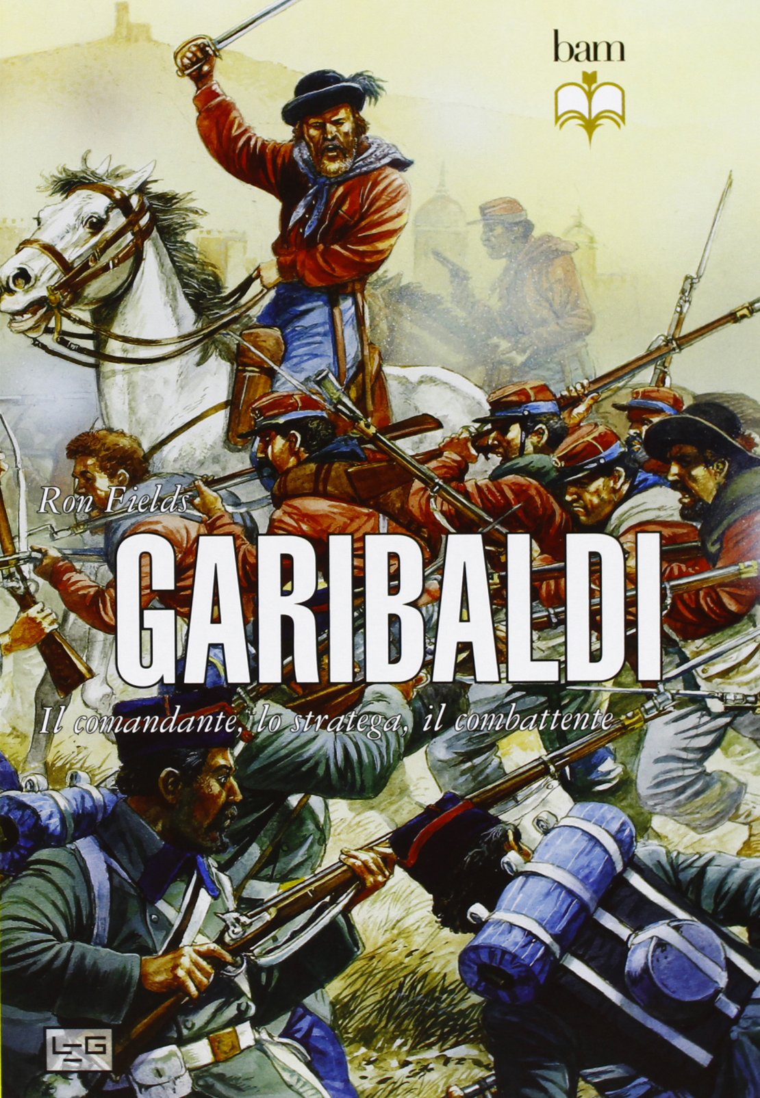 Garibaldi. Il comandante, lo stratega, il combattente book