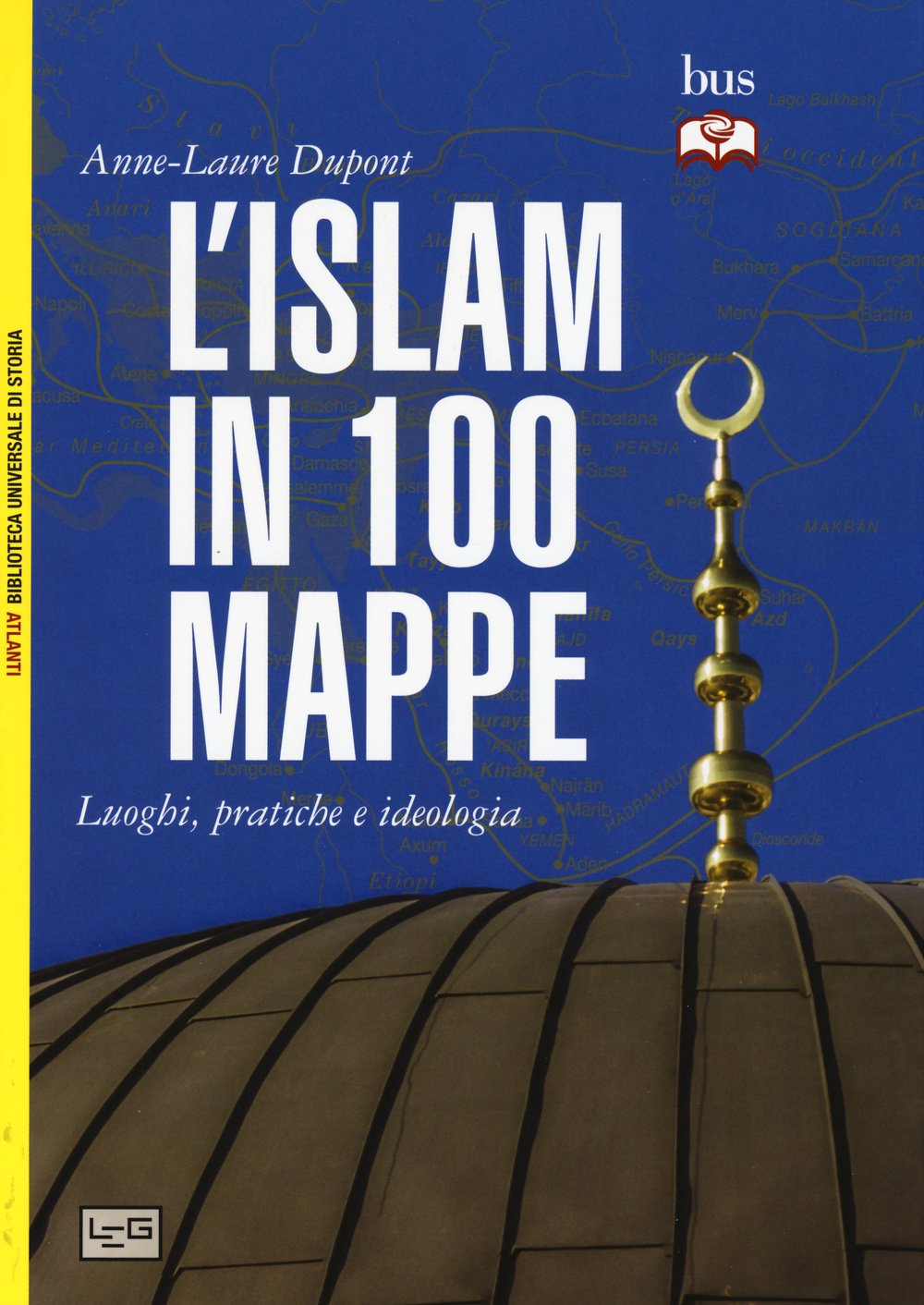 L'Islam in 100 mappe. Luoghi, pratiche e ideologia (Biblioteca Universale di Storia. Atlanti) Religion & Esotericism