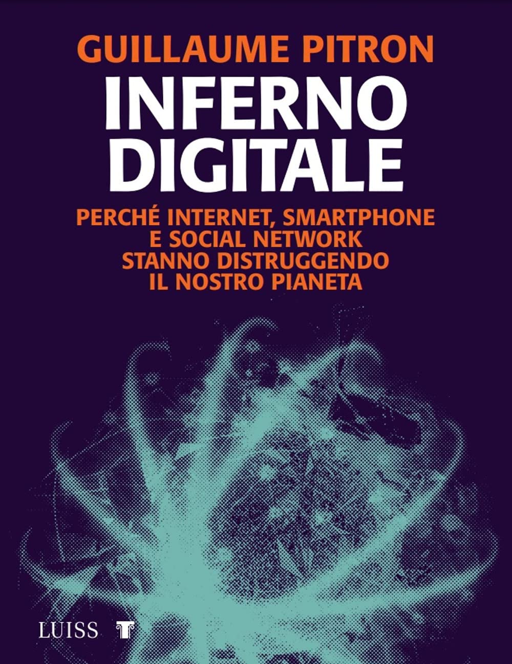 Inferno digitale. Perché internet, smartphone e social network stanno distruggendo il nostro pianeta Media & Communication