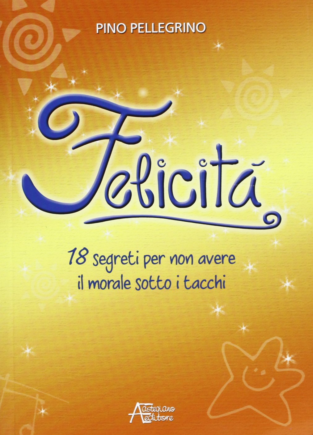 Felicità. 18 segreti per non avere il morale sotto i tacchi Religion & Esotericism