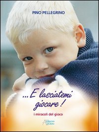 E lasciatemi giocare! I miracoli del gioco book