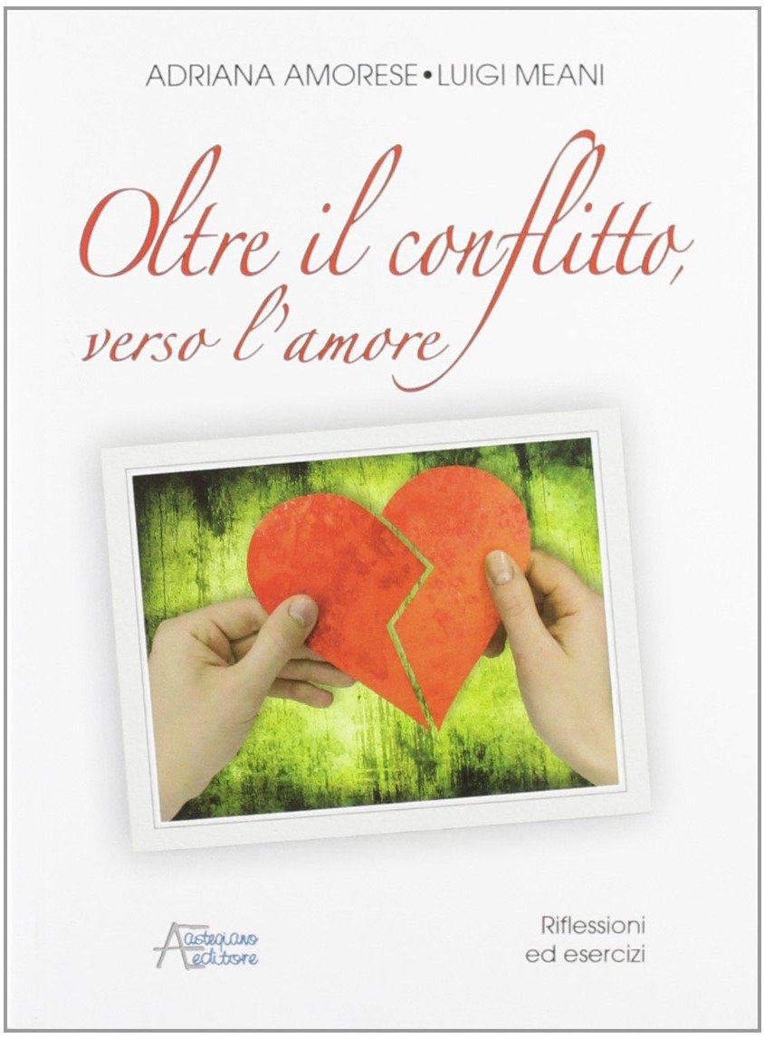 Oltre il conflitto, verso l'amore. Analisi, riflessioni, consigli ed esercizi per una vita di coppia duratura, felice e serena book
