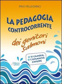 La pedagogia controcorrente dei genitori salmoni book