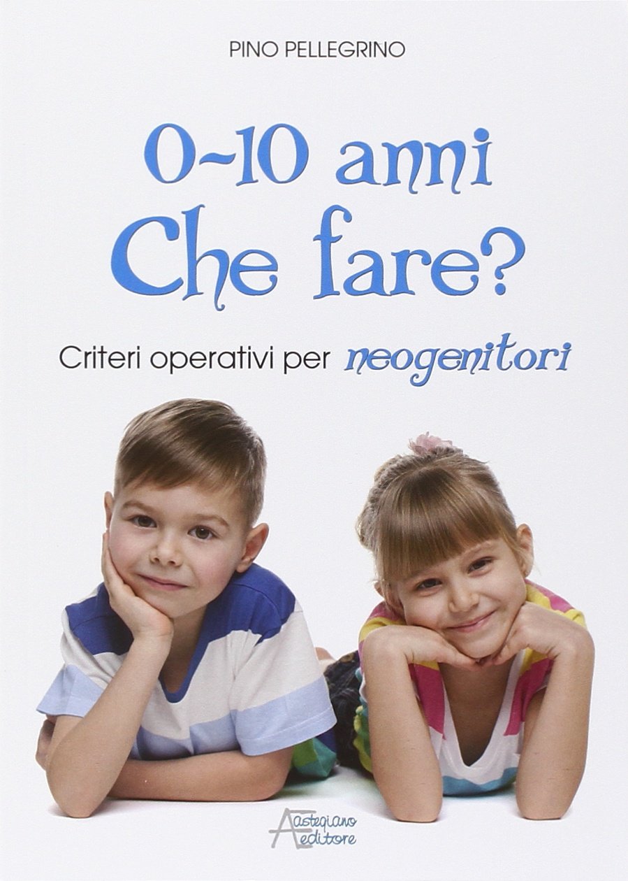 0-10 anni. Che fare? Criteri operativi per neogenitori Parents & Children