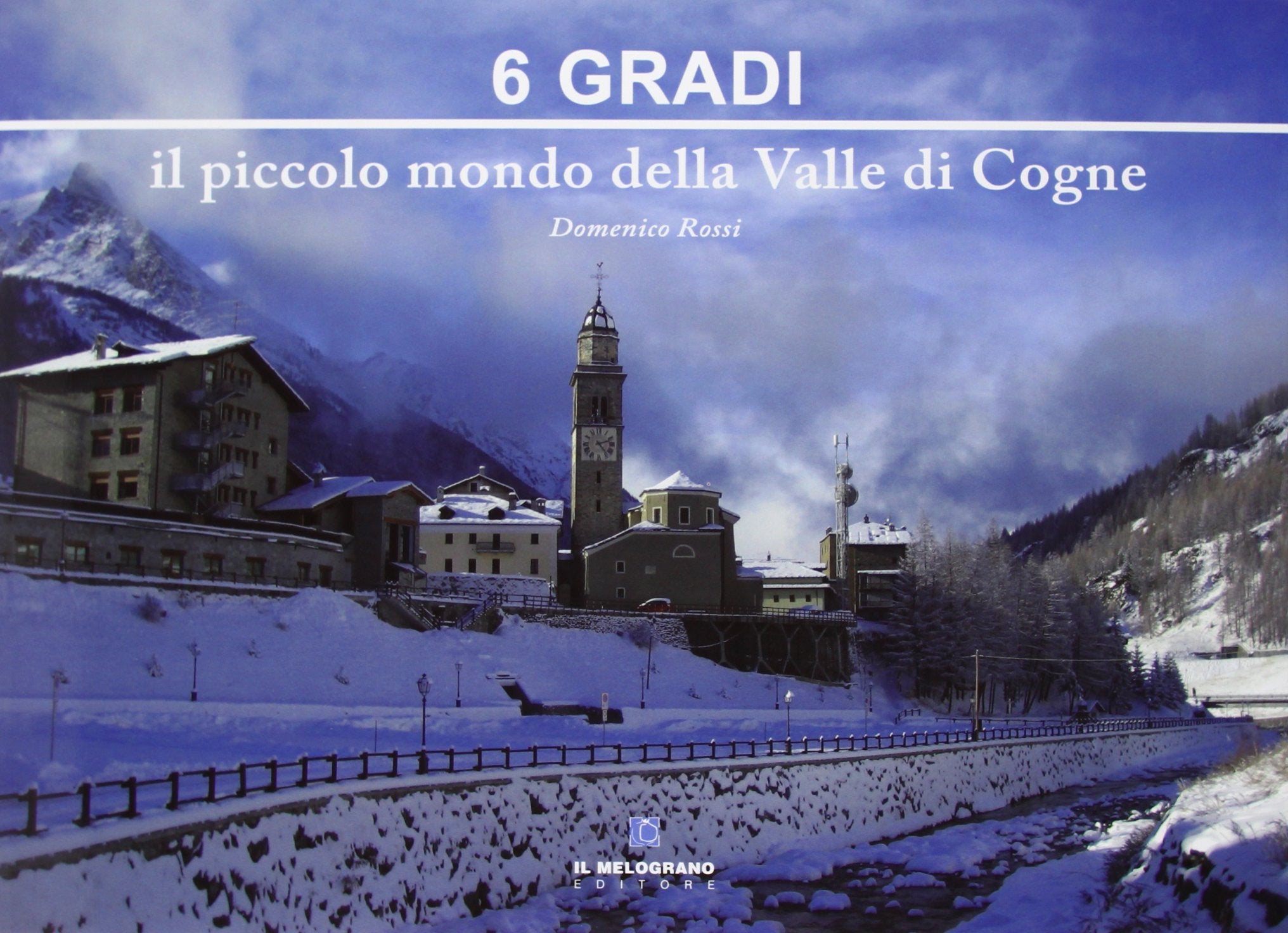6 gradi. Il piccolo mondo della Valle di Cogne. Ediz. illustrata (Fotografia) Travel