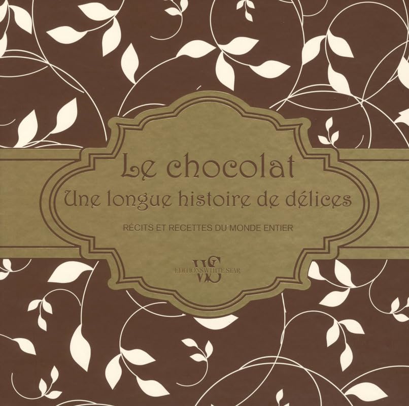Le chocolat: Une longue histoire de délices. Récits et recettes du monde entier Books