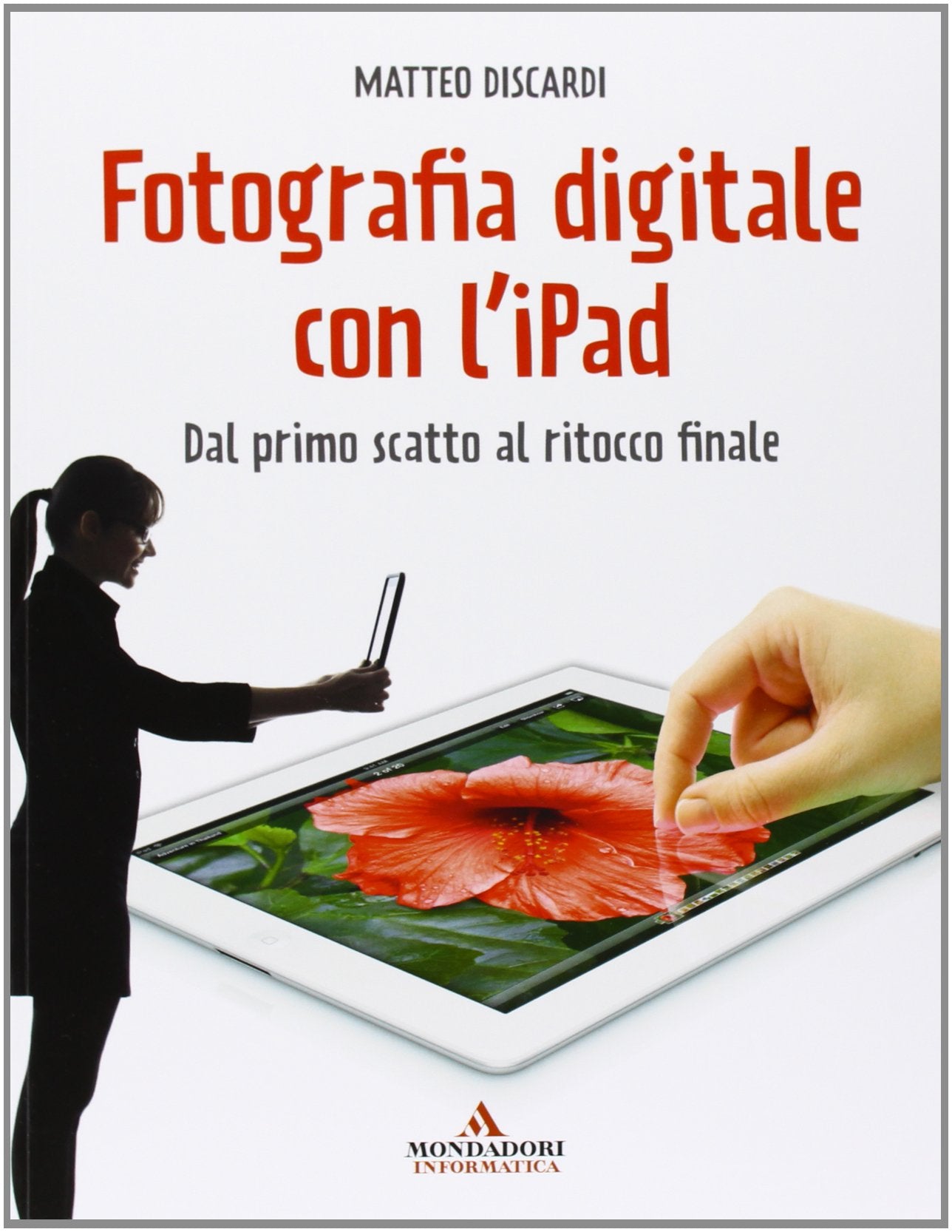 Fotografia digitale con l'iPad. Dal primo scatto al ritocco finale. Ediz. illustrata book